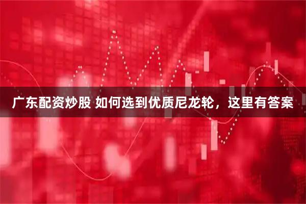 广东配资炒股 如何选到优质尼龙轮，这里有答案