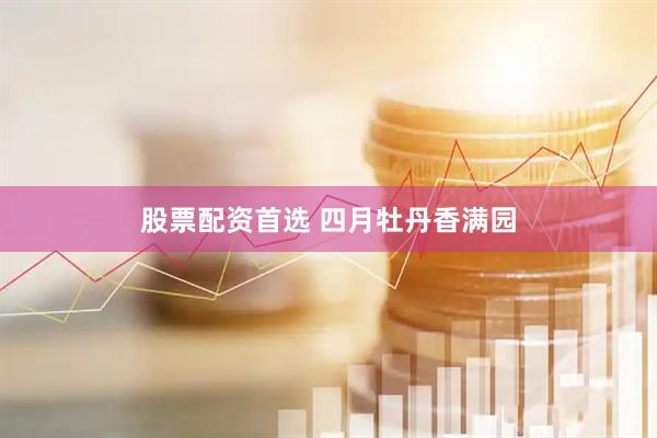 股票配资首选 四月牡丹香满园
